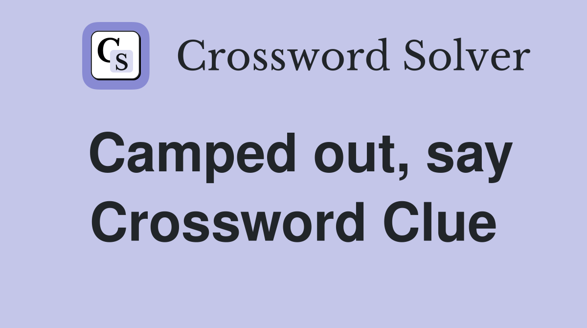 Camped out, say Crossword Clue