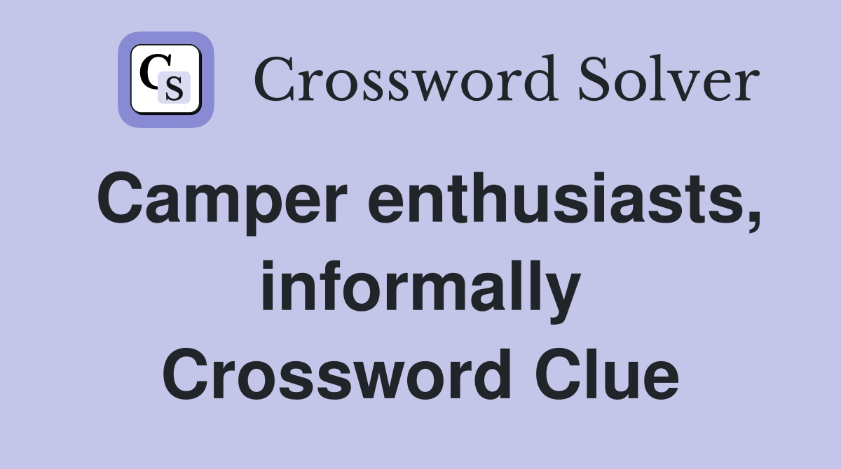 Camper enthusiasts, informally Crossword Clue