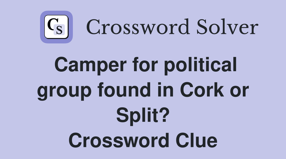Camper for political group found in Cork or Split? Crossword Clue
