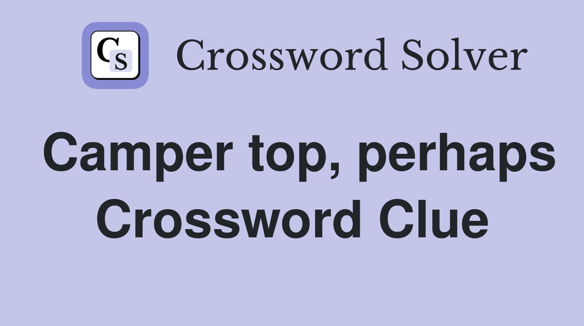 Camper top, perhaps Crossword Clue