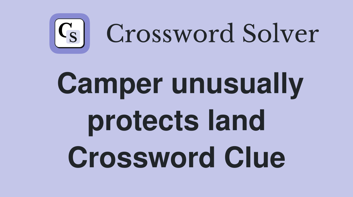 Camper unusually protects land Crossword Clue