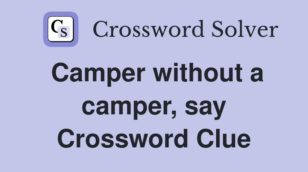 Camper without a camper, say Crossword Clue
