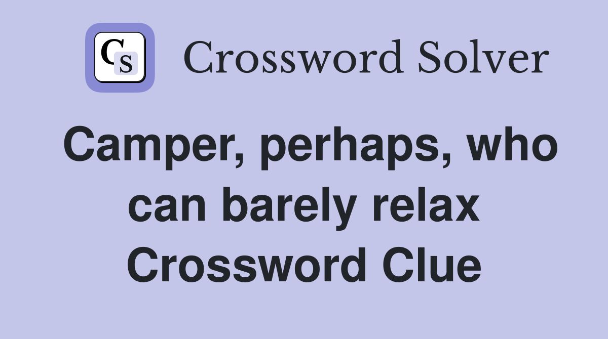 Camper, perhaps, who can barely relax Crossword Clue