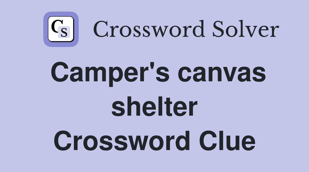 Camper's canvas shelter Crossword Clue
