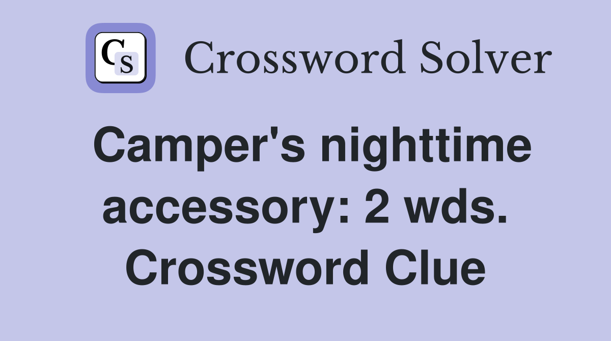 Camper's nighttime accessory: 2 wds. Crossword Clue