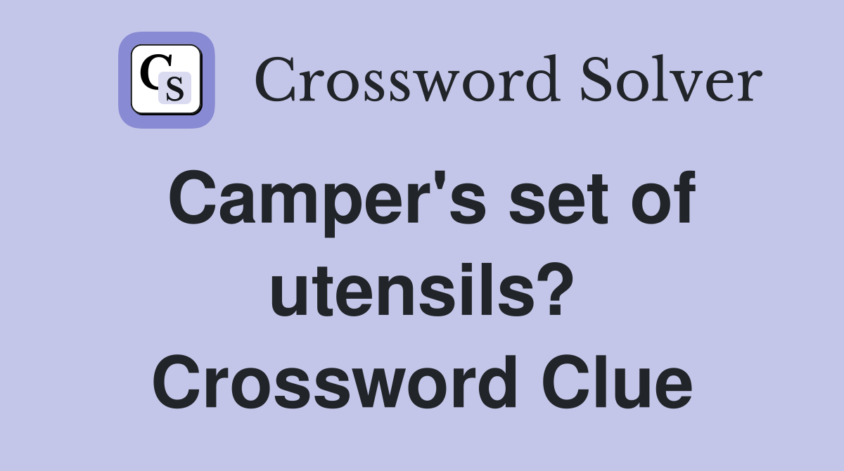 Camper's set of utensils? Crossword Clue