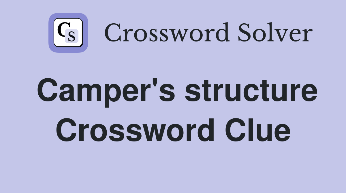 Camper's structure Crossword Clue