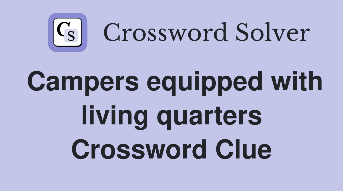 Campers equipped with living quarters Crossword Clue