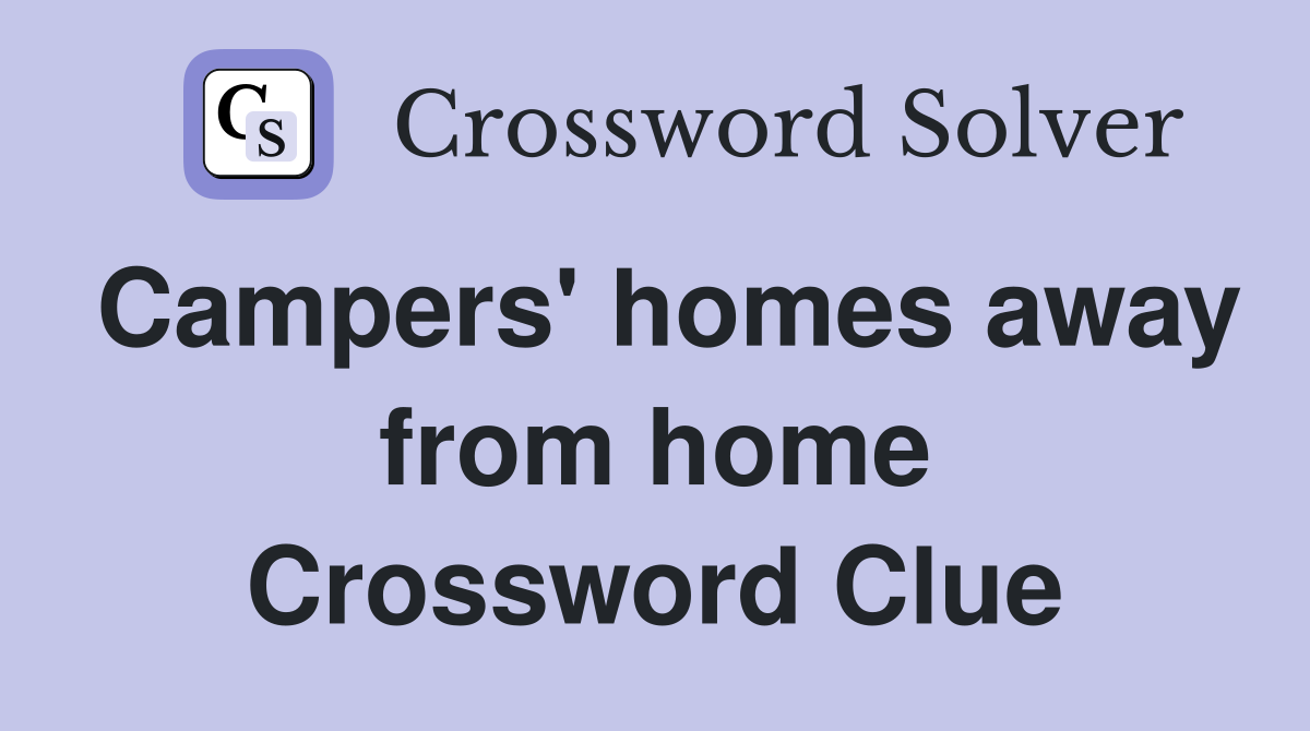 Campers' homes away from home Crossword Clue