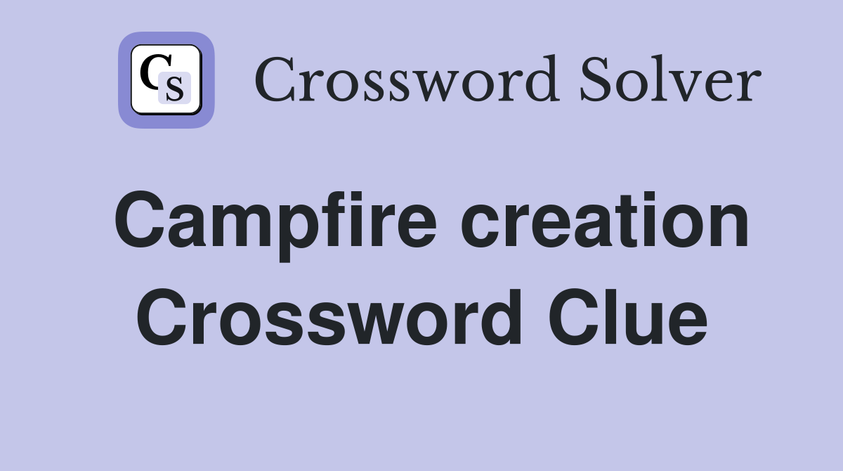 Campfire creation Crossword Clue
