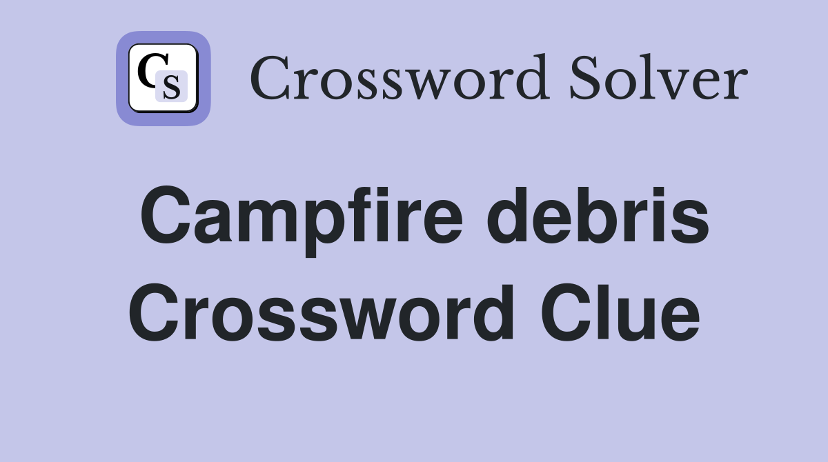 Campfire debris Crossword Clue