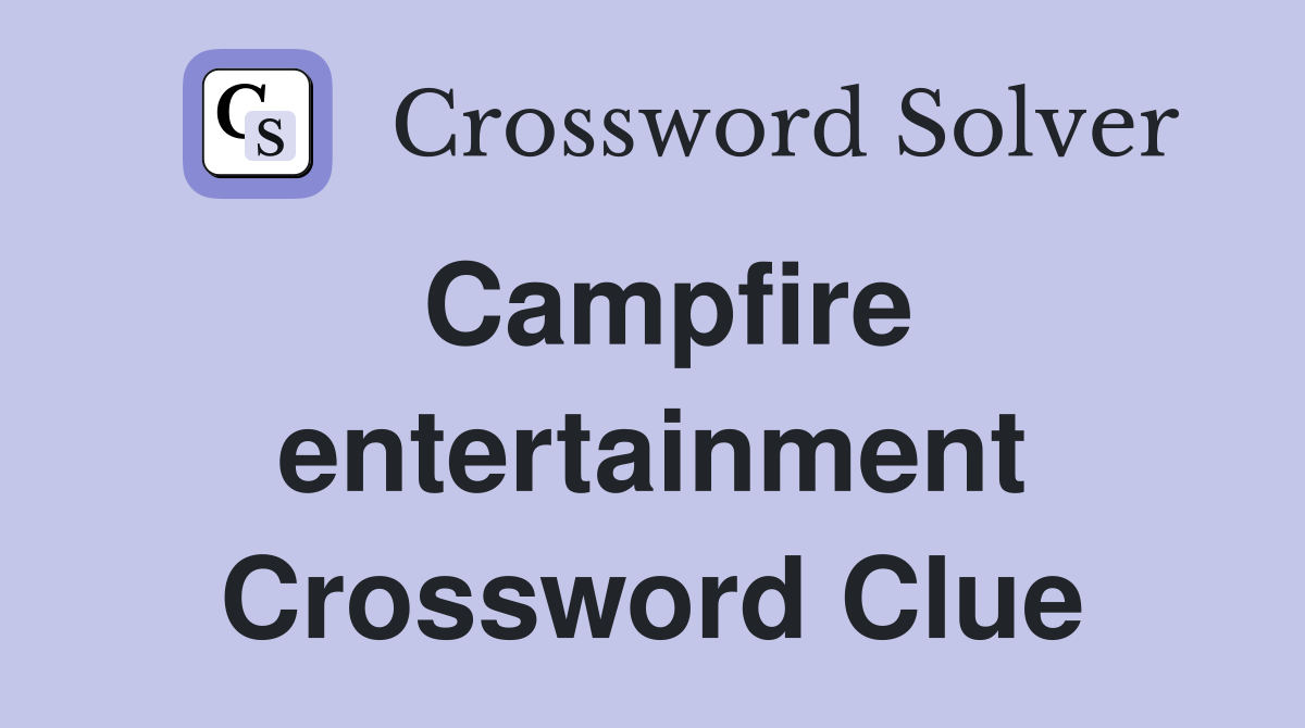Campfire entertainment Crossword Clue