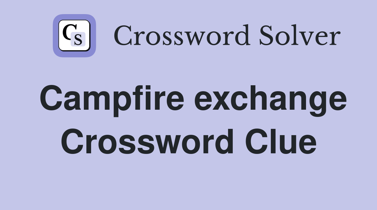 Campfire exchange Crossword Clue