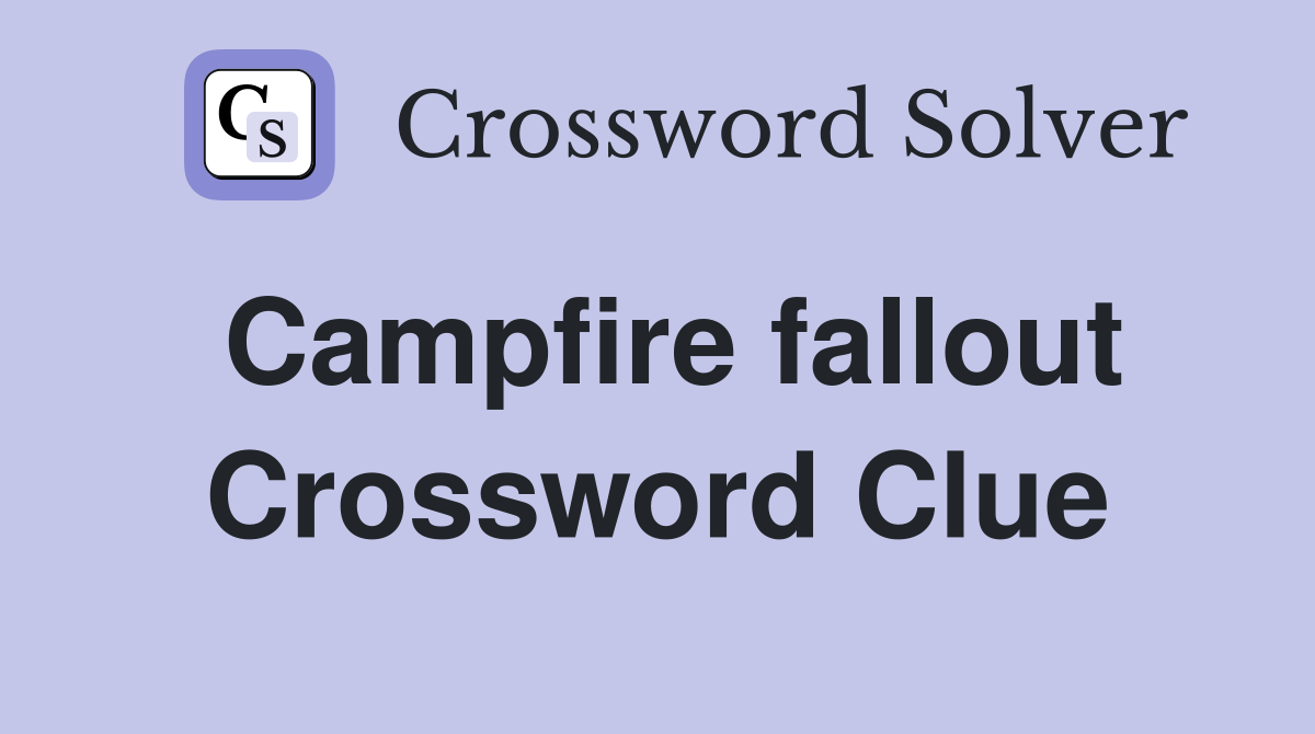 Campfire fallout Crossword Clue