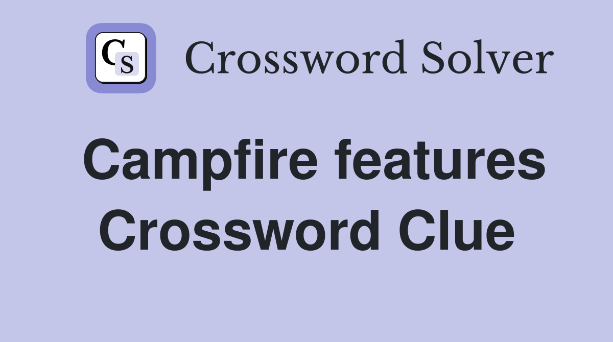 Campfire features Crossword Clue