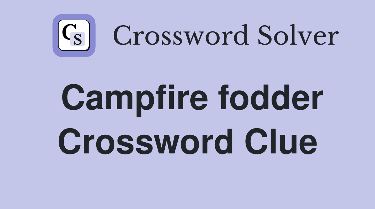 Campfire fodder Crossword Clue