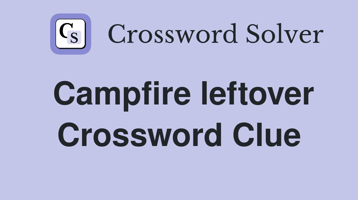 Campfire leftover Crossword Clue