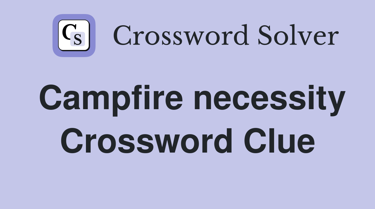 Campfire necessity Crossword Clue
