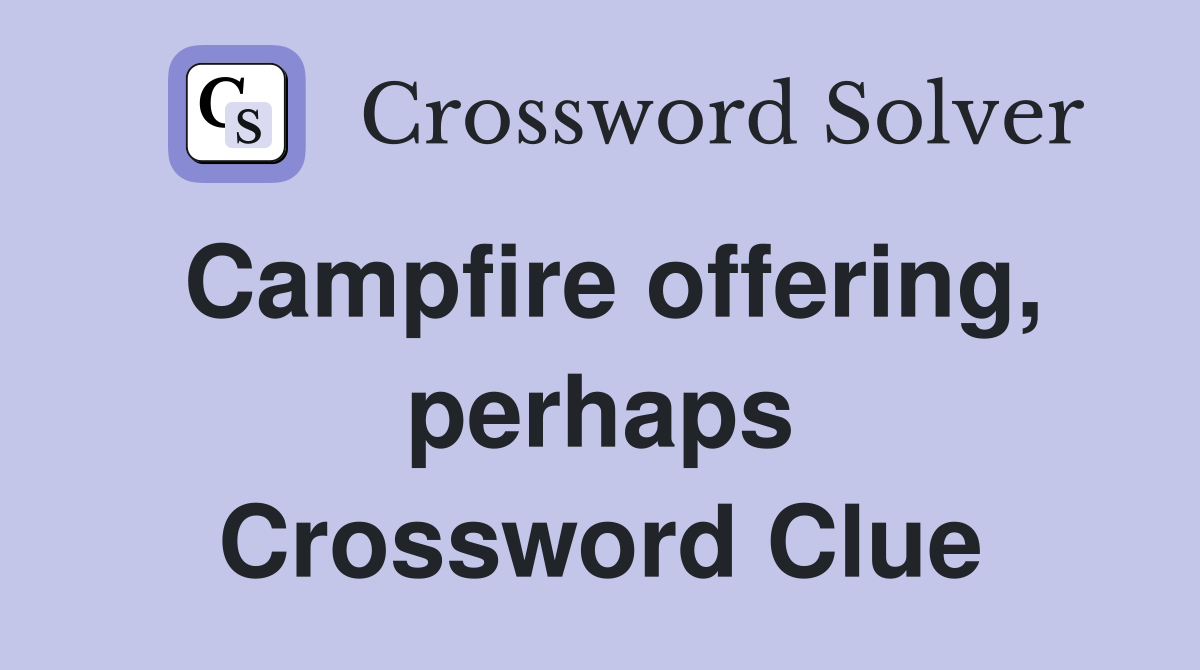 Campfire offering, perhaps Crossword Clue