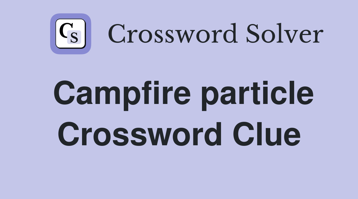 Campfire particle Crossword Clue