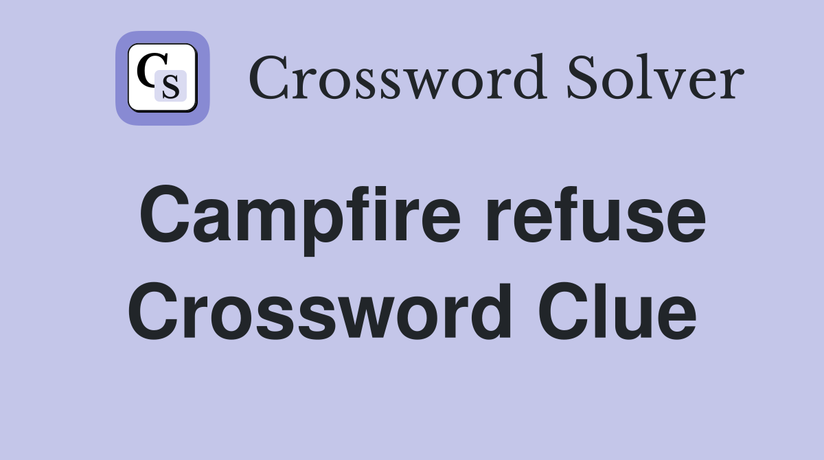 Campfire refuse Crossword Clue