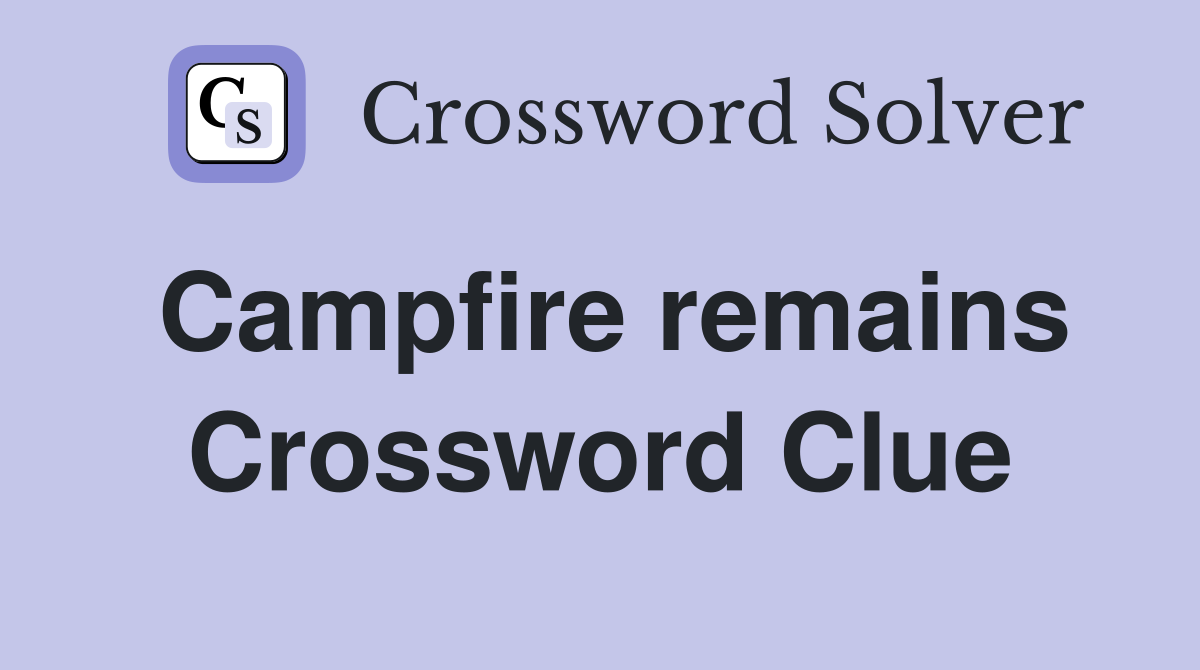 Campfire remains Crossword Clue