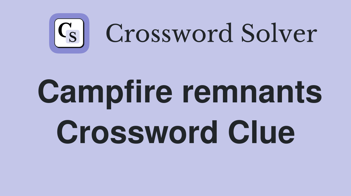Campfire remnants Crossword Clue