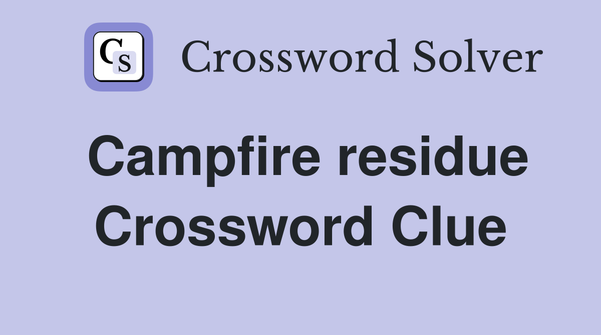 Campfire residue Crossword Clue