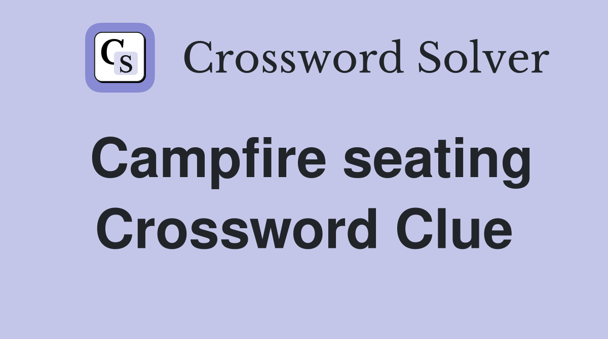 Campfire seating Crossword Clue