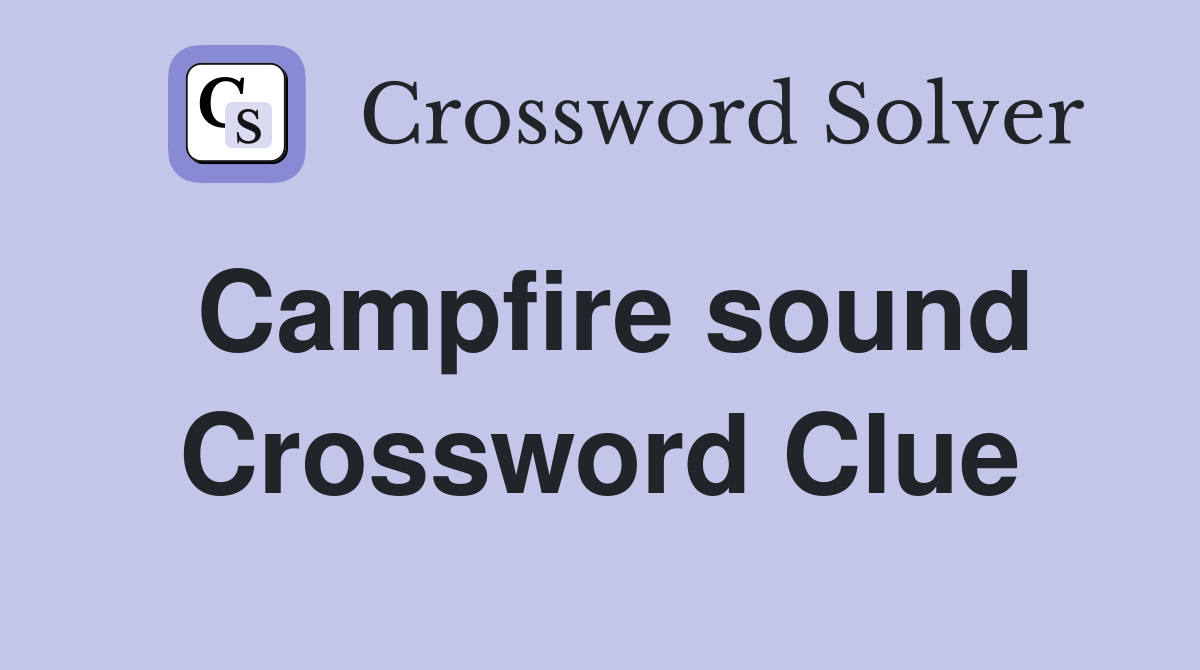 Campfire sound Crossword Clue