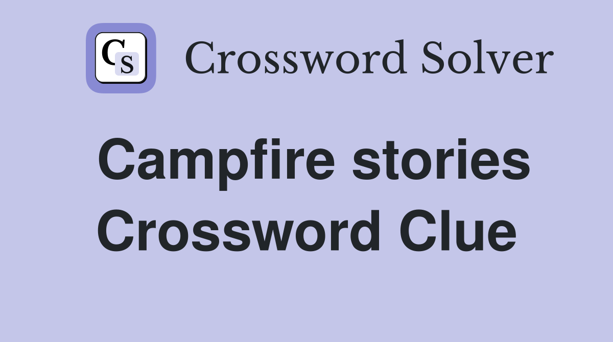 Campfire stories Crossword Clue