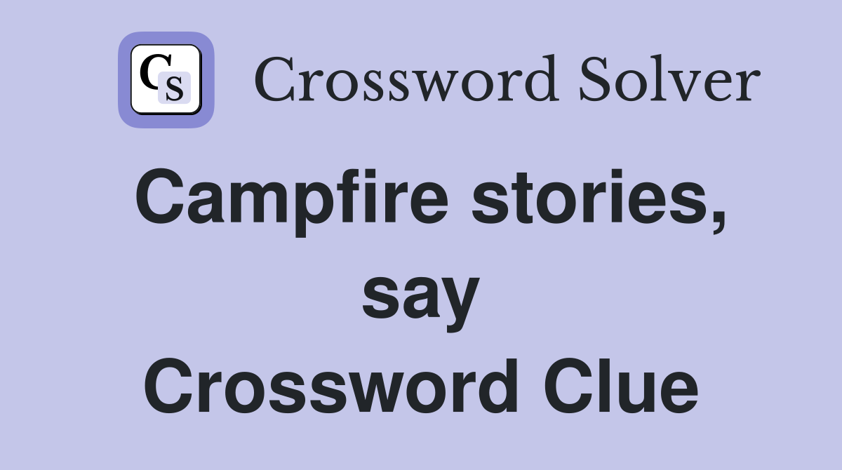 Campfire stories, say Crossword Clue