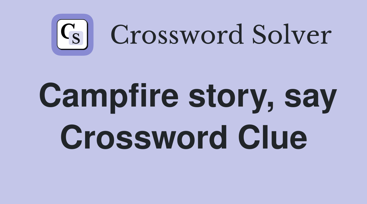 Campfire story, say Crossword Clue