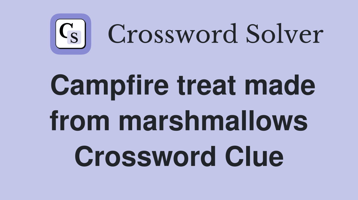 Campfire treat made from marshmallows Crossword Clue