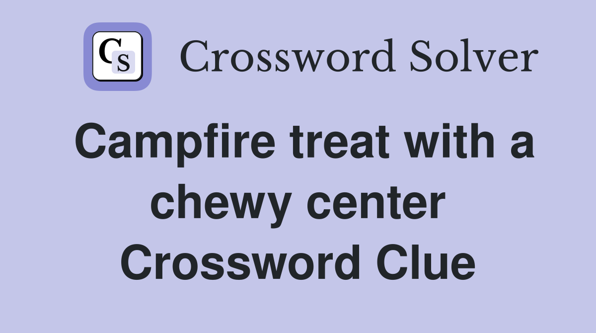 Campfire treat with a chewy center Crossword Clue
