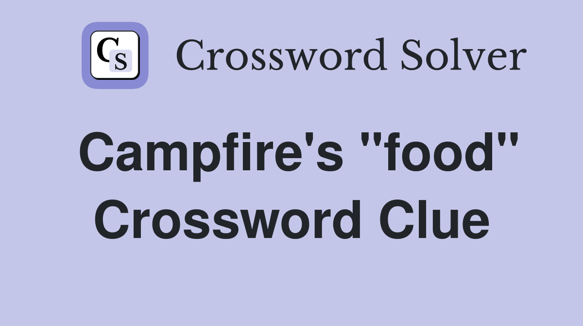 Campfire's "food" Crossword Clue