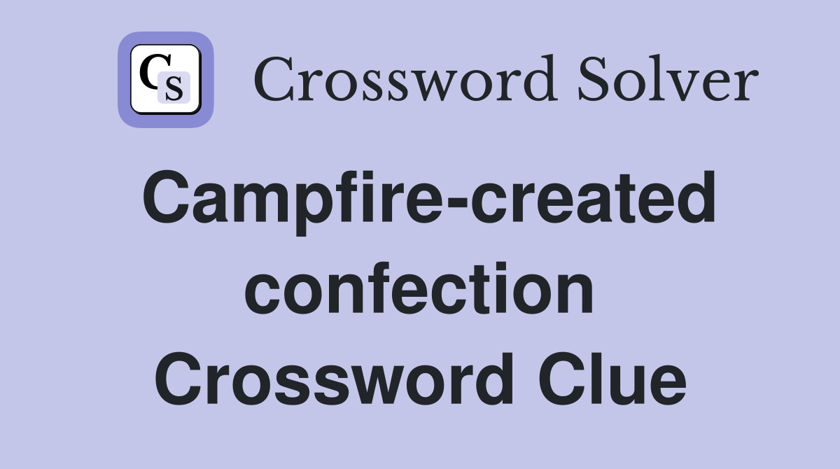 Campfire-created confection Crossword Clue