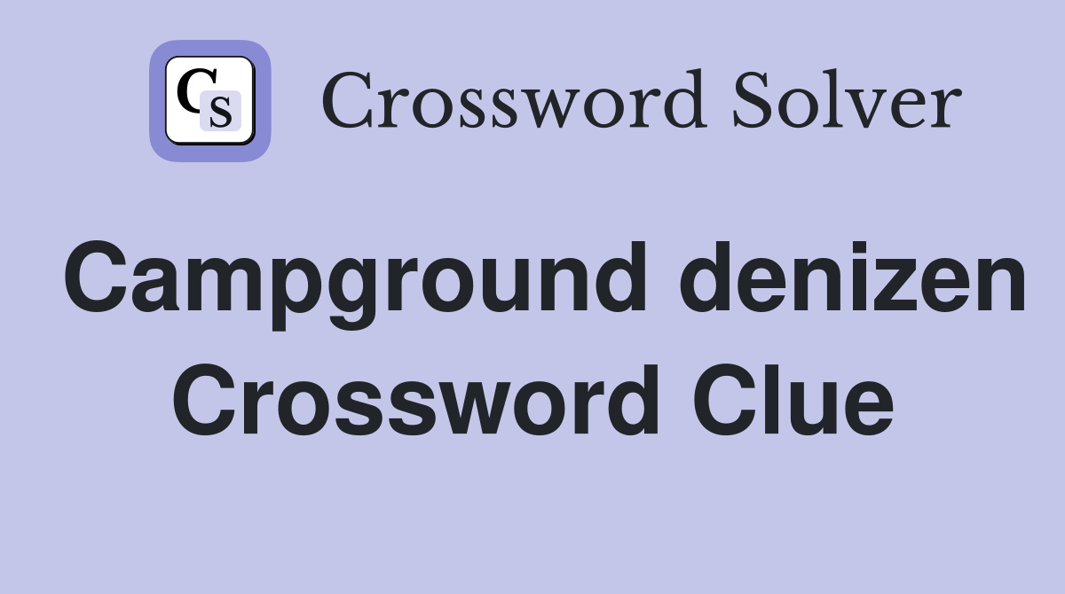 Campground denizen Crossword Clue