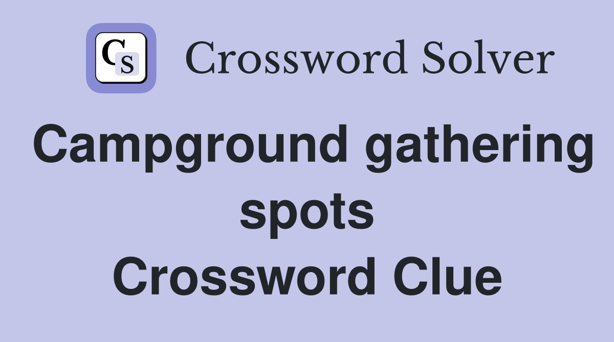 Campground gathering spots Crossword Clue