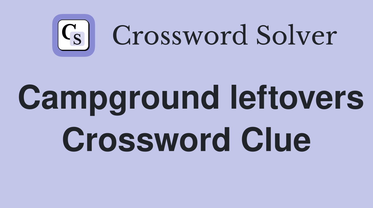 Campground leftovers Crossword Clue