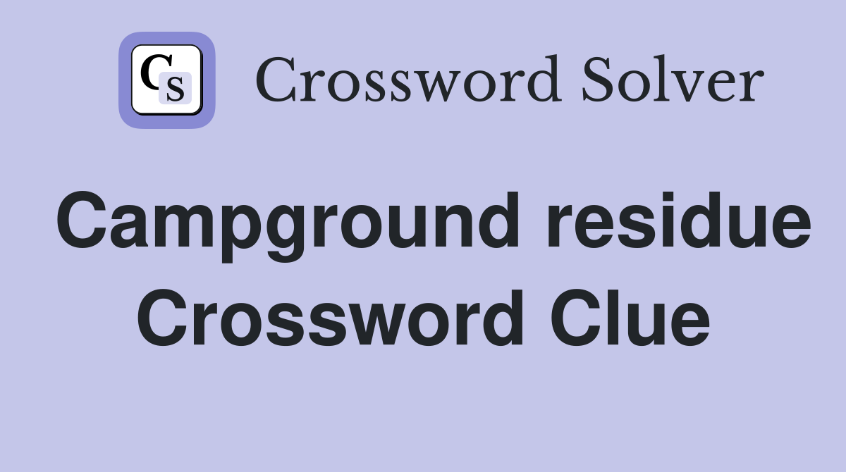 Campground residue Crossword Clue