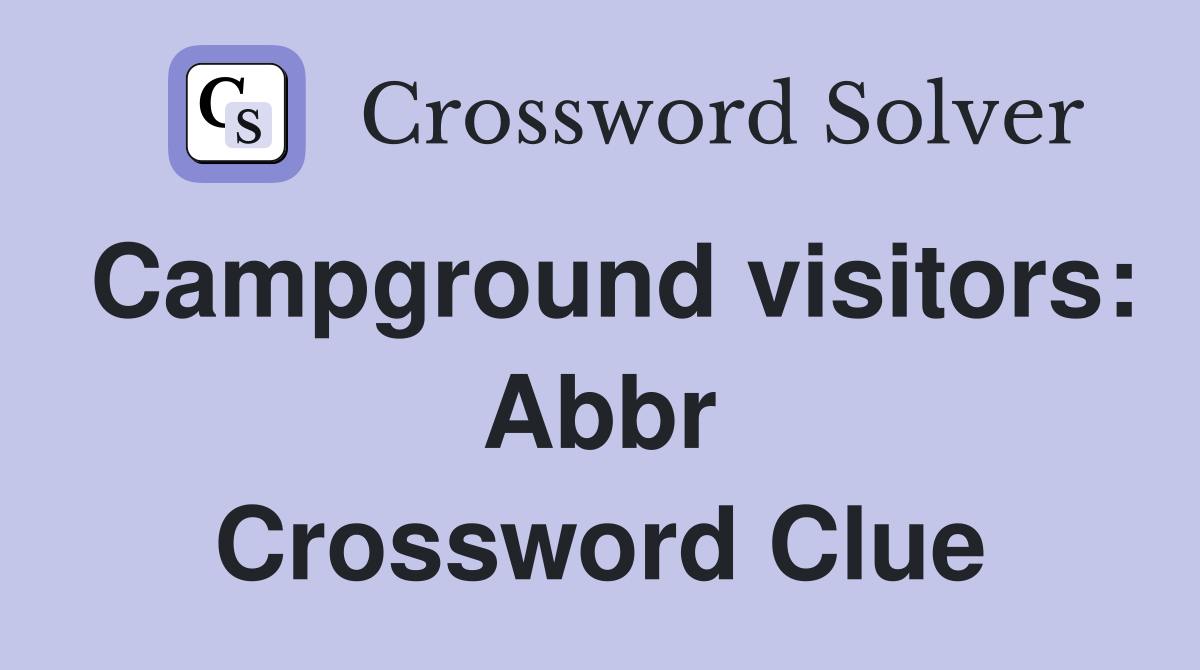 Campground visitors: Abbr Crossword Clue