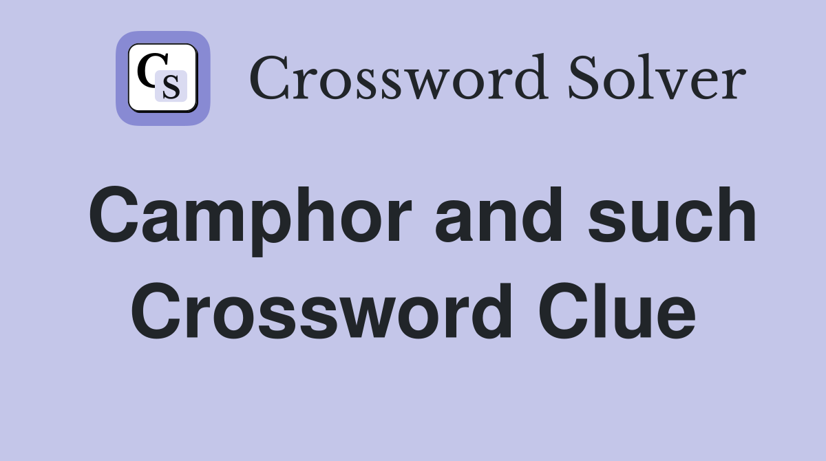 Camphor and such Crossword Clue