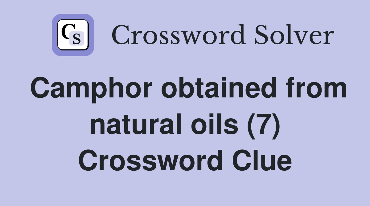 Camphor obtained from natural oils (7) Crossword Clue