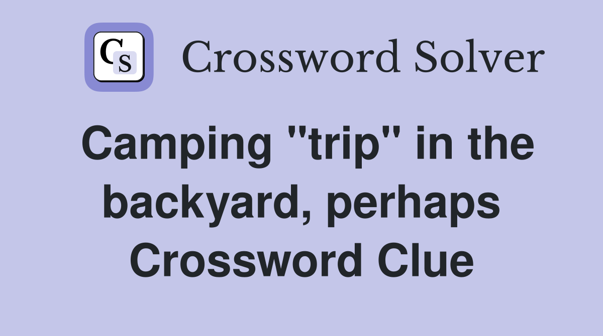 Camping "trip" in the backyard, perhaps Crossword Clue