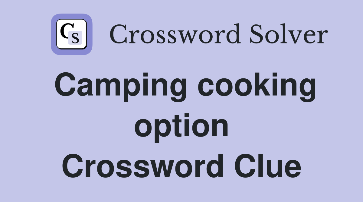 Camping cooking option Crossword Clue