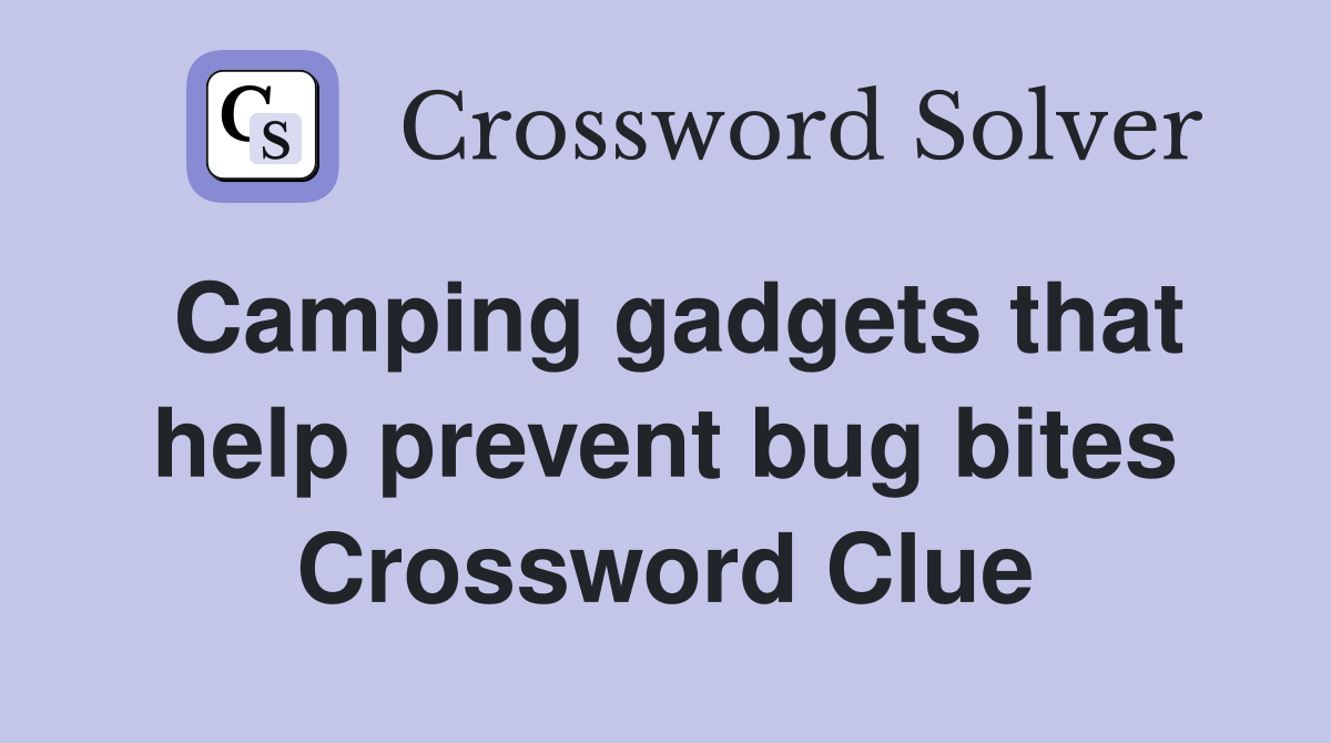 Camping gadgets that help prevent bug bites Crossword Clue