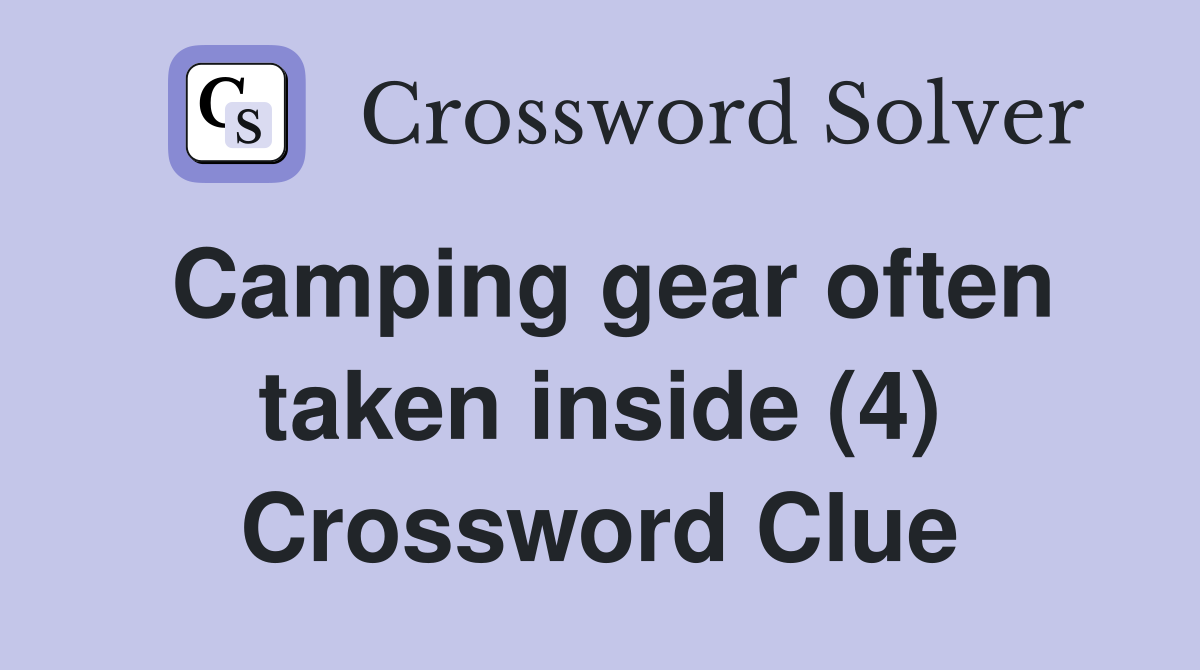 Camping gear often taken inside (4) Crossword Clue