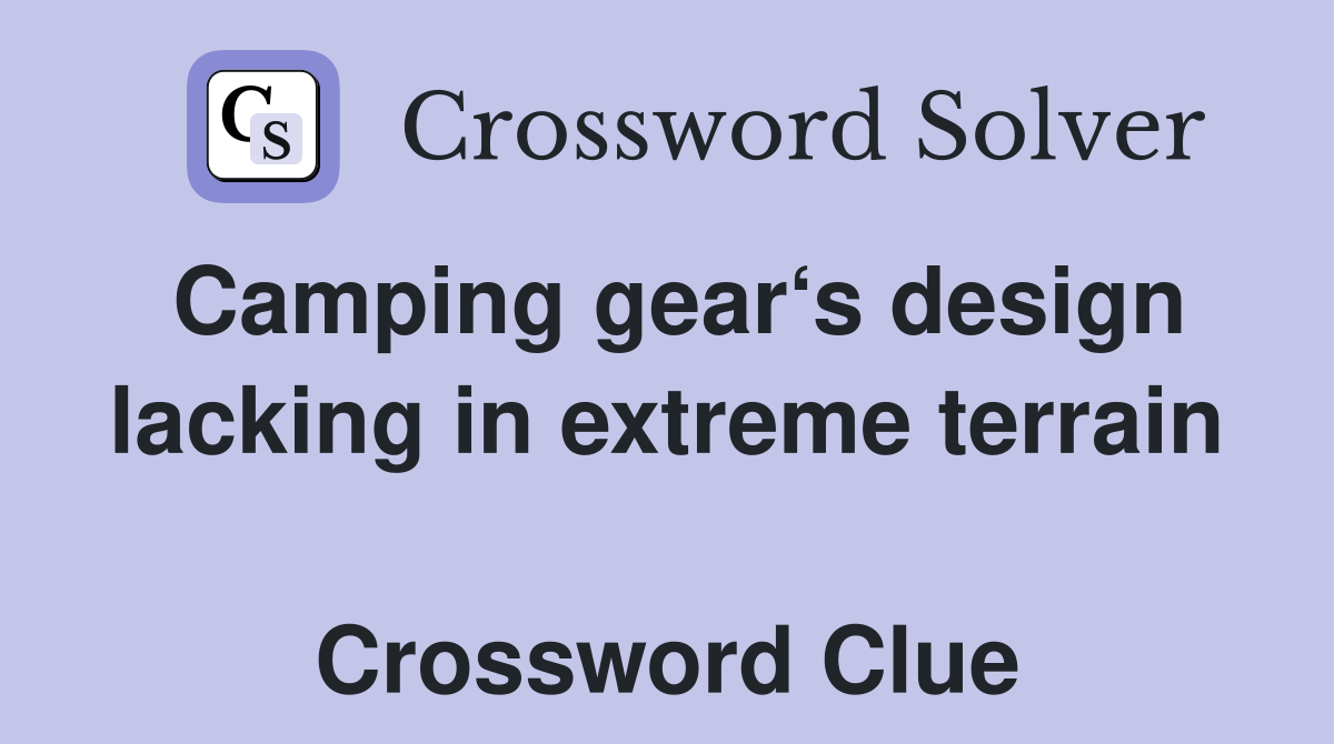 Camping gear‘s design lacking in extreme terrain  Crossword Clue