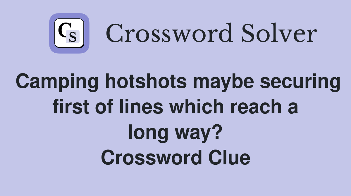 Camping hotshots maybe securing first of lines which reach a long way? Crossword Clue